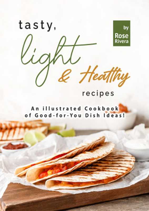 Tasty, Light & Healthy Recipes: An illustrated Cookbook of Good-for-You Dish Ideas!(Rivera, Rose)(2022)