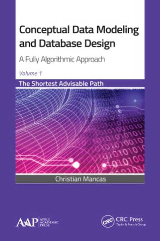 Conceptual Data Modeling and Database Design. A Fully Algorithmic Approach. The Shortest Advisable Path(Christian Mancas)(Apple Academic Press 2015)