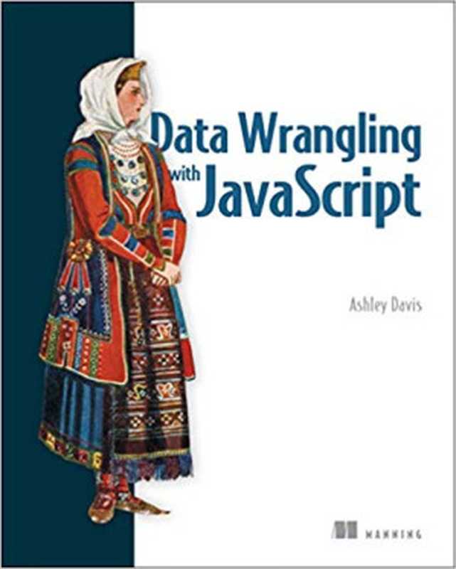 Data Wrangling with JavaScript(Ashley Davis)(Manning Publications 2018)