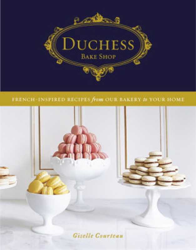 Duchess Bake Shop: French-Inspired Recipes from Our Bakery to Your Home(Giselle Courteau)(Appetite by Random House 2017)
