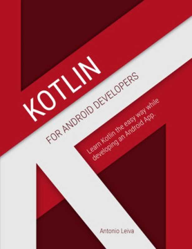 Kotlin for Android Developers : learn Kotlin the easy way while developing an Android App(Antonio Leiva)(Leanpub 2017)
