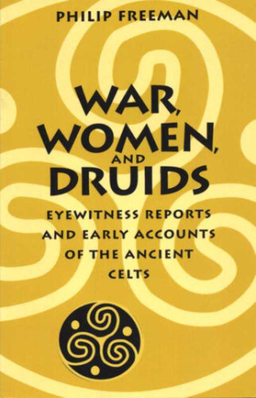 War， Women， and Druids： Eyewitness Reports and Early Accounts of the Ancient Celts（Philip Freeman）（University of Texas Press 2002）