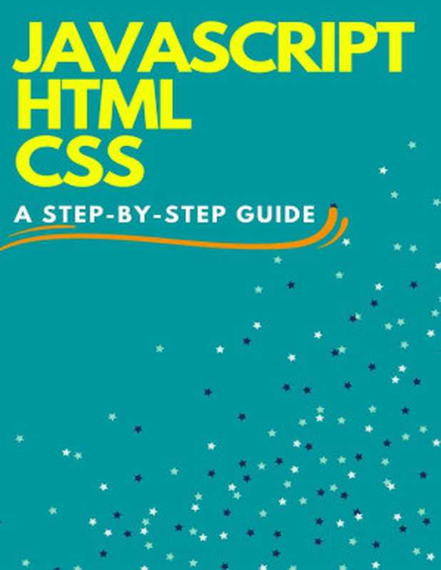 JAVASCRIPT HTML CSS： A Step-By-Step Guide（StuDenT， StuDenT）（UNKNOWN 2022）