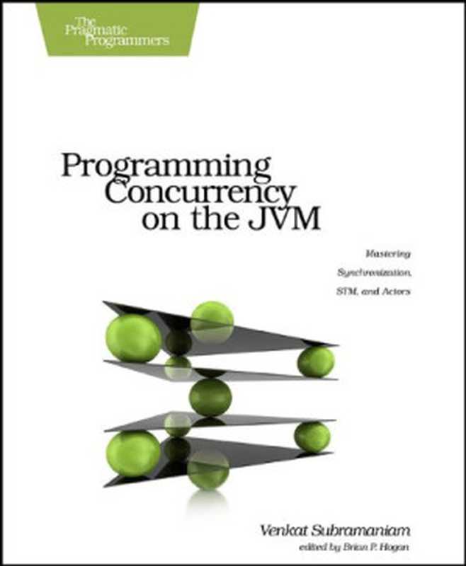 Programming Concurrency on the JVM: Mastering Synchronization, STM, and Actors(Venkat Subramaniam)(Pragmatic Bookshelf 2011)