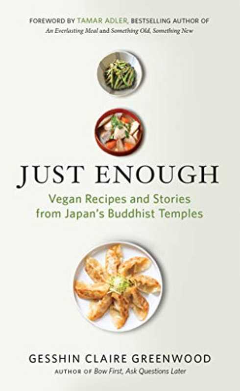 Just Enough: Vegan Recipes and Stories from Japan’s Buddhist Temples(Gesshin Claire Greenwood)(New World Library 2019)