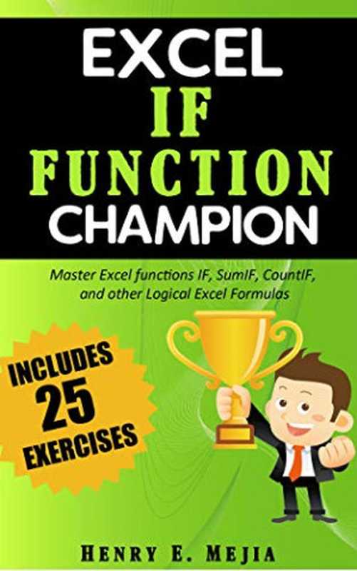 Excel IF Function Champion Master Excel functions IF, SumIF, CountIF, and other Logical Excel Formulas(Henry E. Mejia)(2019)