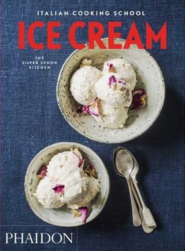 The Italian Cooking School: Ice Cream(Liz Haarala Hamilton, Max Haarala Hamilton, The Silver Spoon Kitchen)(Phaidon Press 2016)