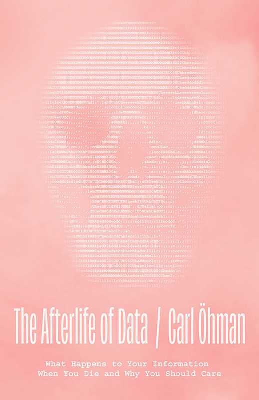 The Afterlife of Data What Happens to Your Information When You Die and Why You Should Care(Carl Öhman)(University of Chicago Press 2024)