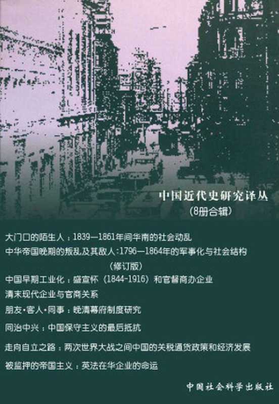 中国近代史研究译丛（8册合辑)大门口的陌生人+中华帝国晚期的叛乱及其敌人+中国早期工业化+清末现代企业与官商关系+朋友·客人·同事+同治中兴：中国保守主义的最后抵抗+走向自立之路+被监押的帝国主义：英法在华企业的命运（[美]孔飞力、[美]费惟恺、[美]魏斐德、[日]久保亨等 [[美]孔飞力、[美]费惟恺、[美]魏斐德、[日]久保亨等]）（2004）