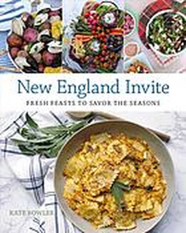 New England invite: fresh feasts to savor the seasons(Bowler, Kate)(Globe Pequot 2018)