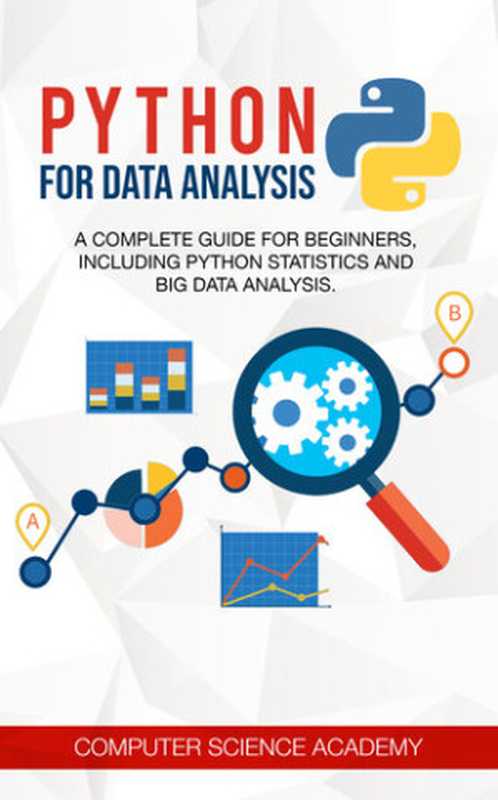 Python for Data Analysis: A Complete Guide for Beginners, Including Python Statistics and Big Data Analysis.(Computer Science Academy)(2020)