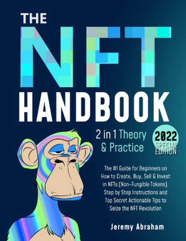 NFT Handbook: The #1 Guide for Beginners on How to Create, Buy, Sell & Invest in NFTs(Abraham, Jeremy)(2022)