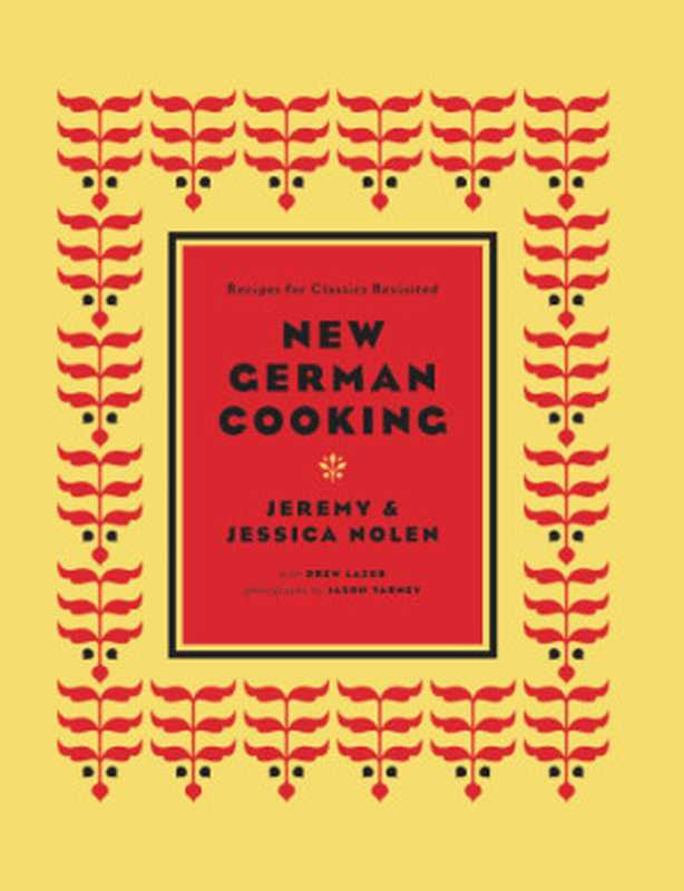 New German Cooking: Recipes for Classics Revisited(Jeremy Nolen, Jessica Nolen)(Chronicle Books 2015)