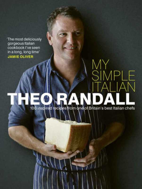 My Simple Italian: 100 inspired recipes from one of Britain’s best Italian chefs(Theo Randall)(Ebury Publishing 2015)