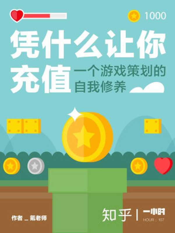凭什么让你充值:一个游戏策划的自我修养(知乎 氪老师 作品)(一言不合就氪金到底是为啥?) (知乎「一小时」系列)(氪老师 & 知乎)(2017)