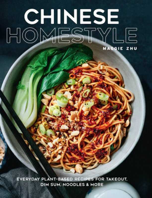Chinese Homestyle： Everyday Plant-Based Recipes for Takeout， Dim Sum， Noodles， and More（Maggie Zhu）（Quarto Publishing Group USA   Rock Point 2022）