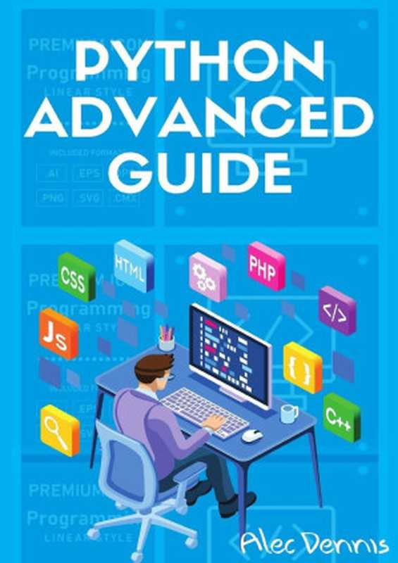 PYTHON ADVANCED GUIDE： Your Advanced Python Tutorial in 7 Days. A Step-by-Step Guide from Intermediate to Advanced. (2022 Crash Course)（Dennis， Alec）（2021）