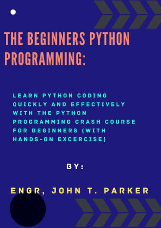 The Beginner Python programming: Learn Python coding quickly and effectively with The Python Programming Crash Course(Parker, Engr. John)(Independent 2022)