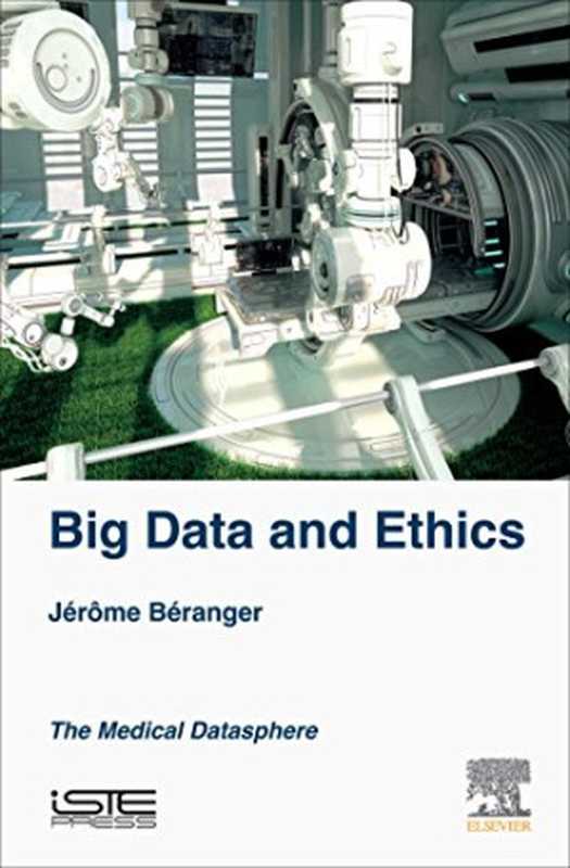 Big Data and Ethics: The Medical Datasphere(Jérôme Béranger)(ISTE Press - Elsevier 2016)