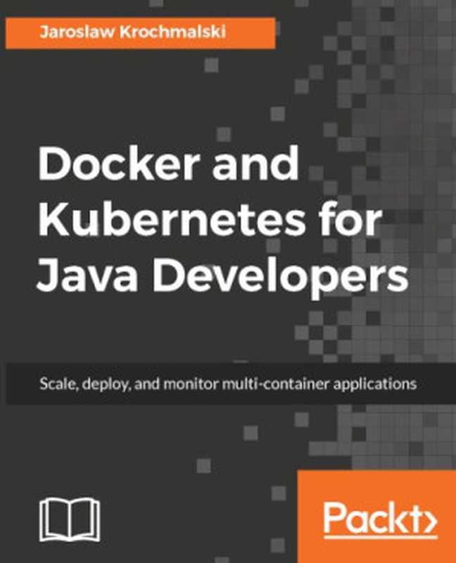 Docker and Kubernetes for Java Developers（Jaroslaw Krochmalski）（Packt Publishing Ltd 2017）