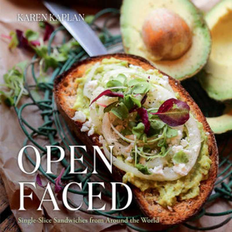 Open Faced: Single-Slice Sandwiches from Around the World(Karen Kaplan)(Gibbs Smith 2017)