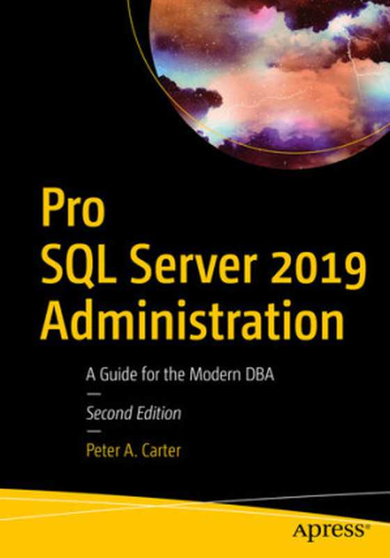 Pro SQL Server 2019 Administration: A Guide for the Modern DBA(Peter A. Carter)(Apress 2019)