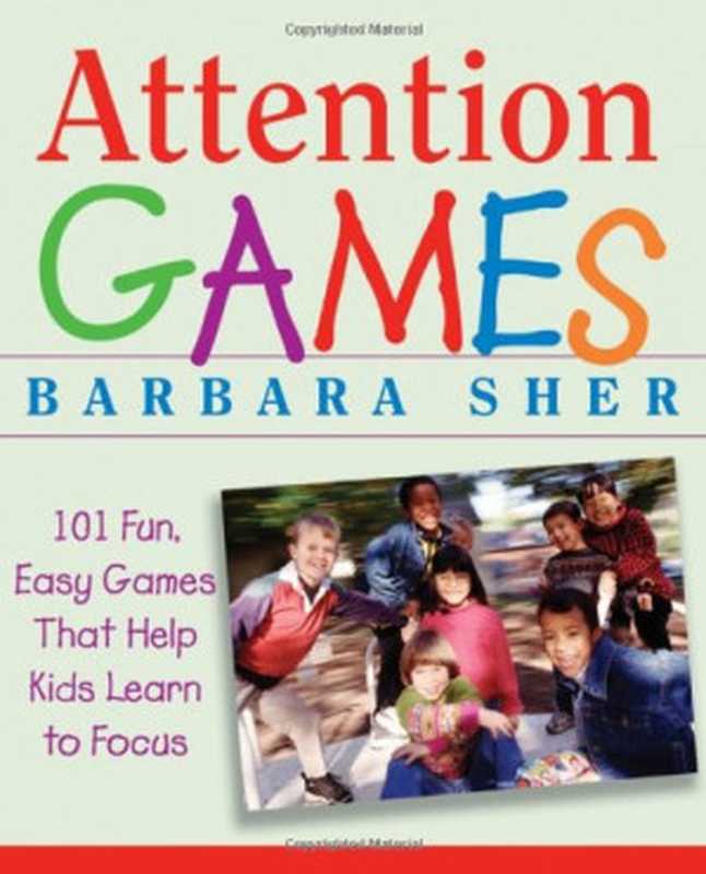Attention Games  101 Fun  Easy Games That Help Kids Learn To Focus（Barbara Sher）（Jossey-Bass 2006）