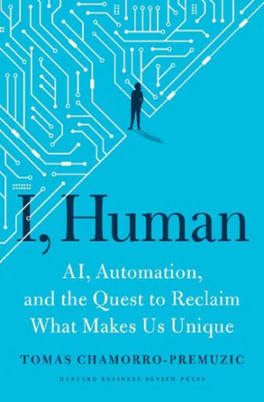 I, Human: AI, Automation, and the Quest to Reclaim What Makes Us Unique(Tomas Chamorro-Premuzic)(2022)