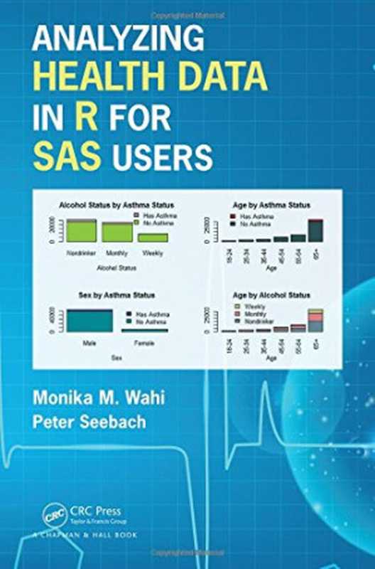 Analyzing Health Data in R for SAS Users(Monika Maya Wahi, Peter Seebach)(Chapman and Hall CRC;Taylor & Francis Group 2018)