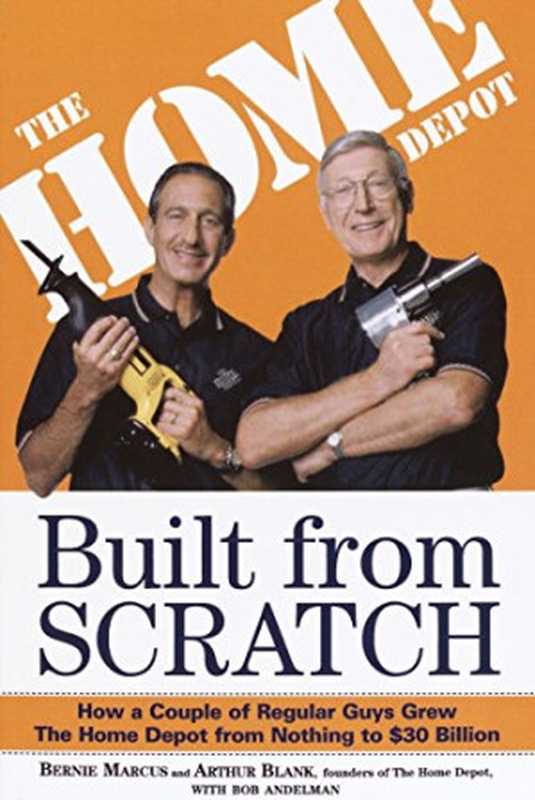 Built from Scratch How a Couple of Regular Guys Grew The Home Depot from Nothing to $30 Billion(Marcus Bernie Blank Arthur)(2001)