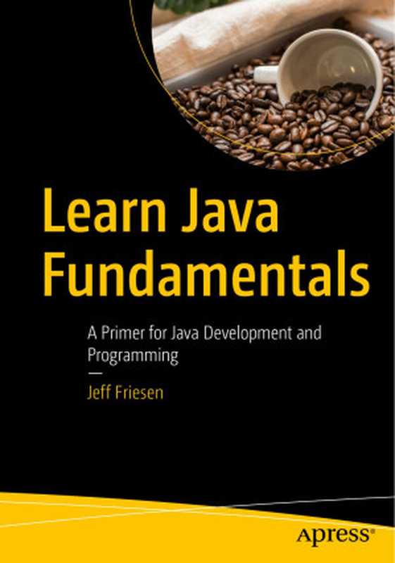 Learn Java Fundamentals: A Primer for Java Development and Programming(Jeff Friesen)(Apress 2024)
