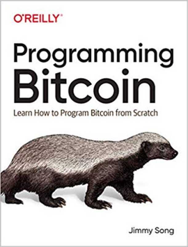 Programming Bitcoin: Learn How to Program Bitcoin from Scratch(Jimmy Song)(O’Reilly Media 2019)