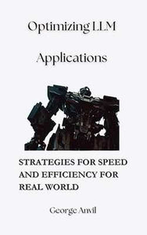 Optimizing LLM Applications： Strategies for Speed and Efficiency for Real World（George Anvil）（2023）