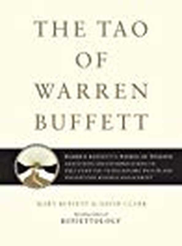 The Tao of Warren Buffett Warren Buffett’s Words of Wisdom Quotations and Interpretations to Help Guide You to Billionaire Wealth and Enlightened Business Management(Mary Buffett; David Clark)(Scribner 2006)