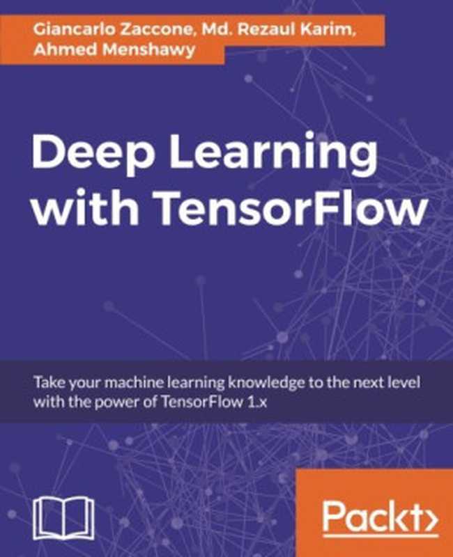 Deep Learning with TensorFlow: Explore neural networks with Python(Giancarlo Zaccone, Md. Rezaul Karim, Ahmed Menshawy)(Packt Publishing 2017)