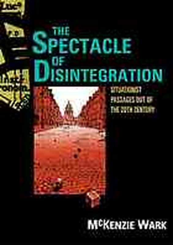 The spectacle of disintegration(Wark, McKenzie)(Verso Books 2013)