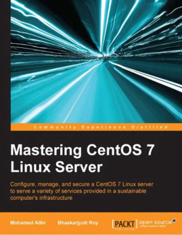 Mastering CentOS 7 Linux server： configure， manage， and secure a CentOS 7 Linux server to serve a variety of services provided in a sustainable computer