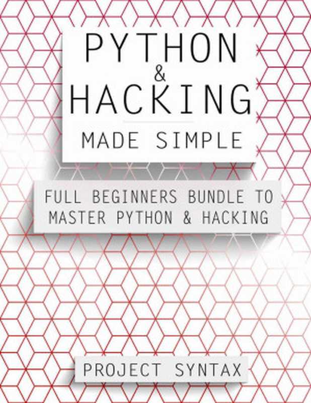 Python and Hacking Made Simple： Full Beginners Bundle To Master Python & Hacking（Project Syntax [Syntax， Project]）（2017）