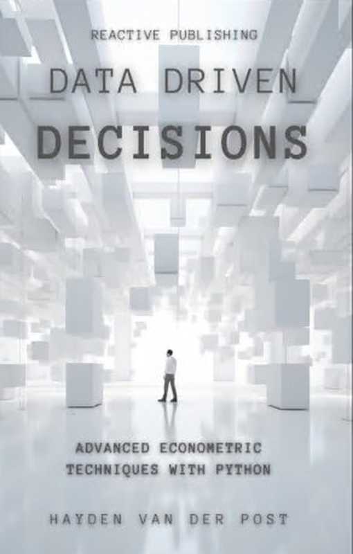Data Driven Decisions： Advanced Econometric Techniques With Python - A Comprehensive Guide（Hayden Van Der Post ）（2023）