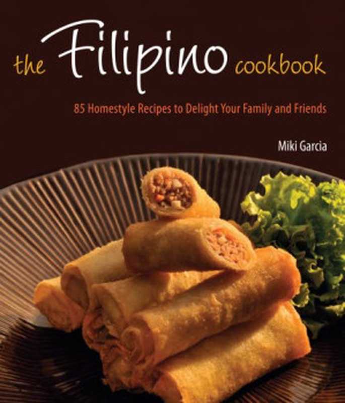 The Filipino Cookbook: 85 Homestyle Recipes to Delight Your Family and Friends(Miki Garcia, Luca Invernizzi Tettoni)(Tuttle Publishing 2010)