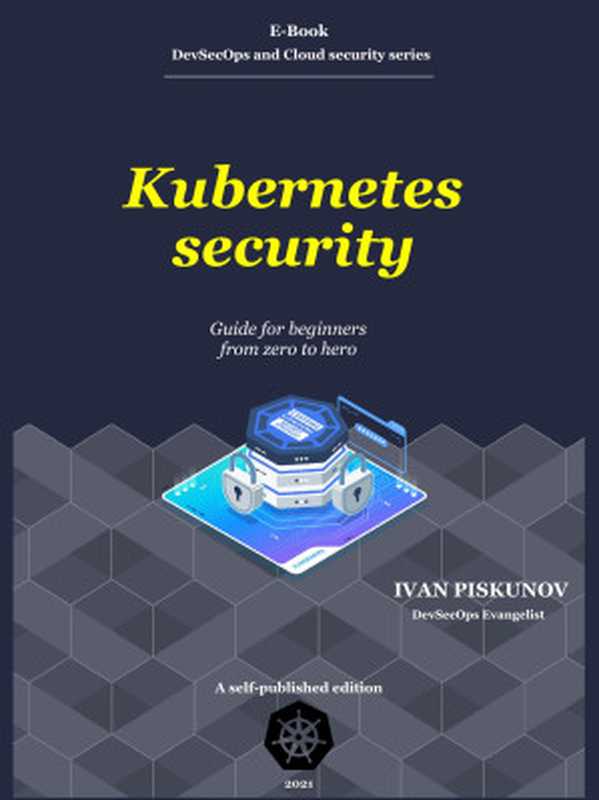 Kubernetes security. Guide for beginners from zero to hero（Ivan Piskunov）（2021）