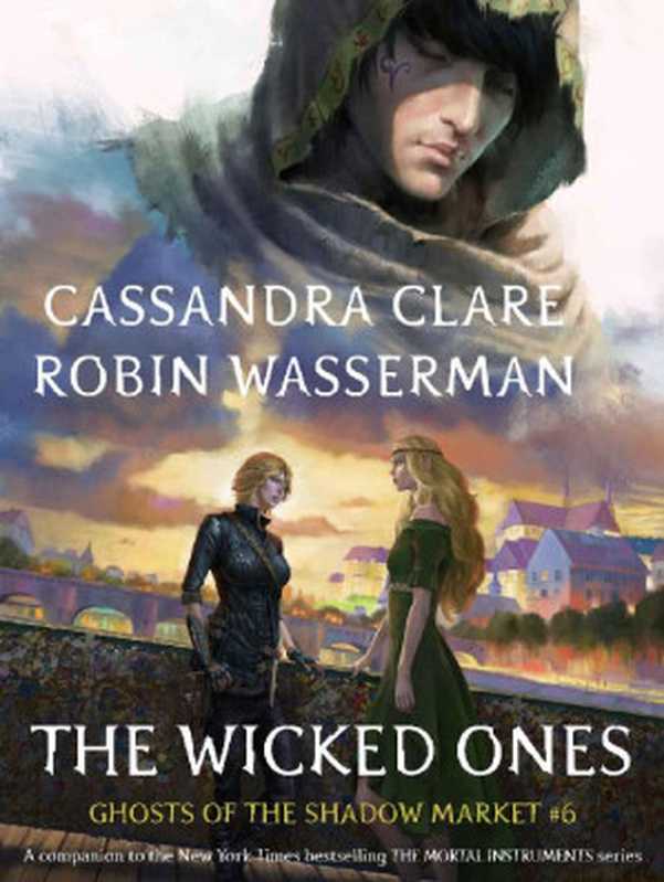 The Wicked Ones (Ghosts of the Shadow Market Book 6)（Cassandra Clare & Robin Wasserman [Clare， Cassandra]）（Shadow Market Enterprises， Inc. 2018）