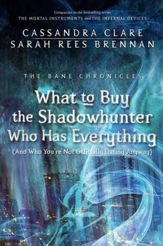 What to Buy the Shadowhunter Who Has Everything (The Bane Chronicles 8)（Clare， Cassandra [Clare， Cassandra]）（Margaret K. McElderry Books 2013）