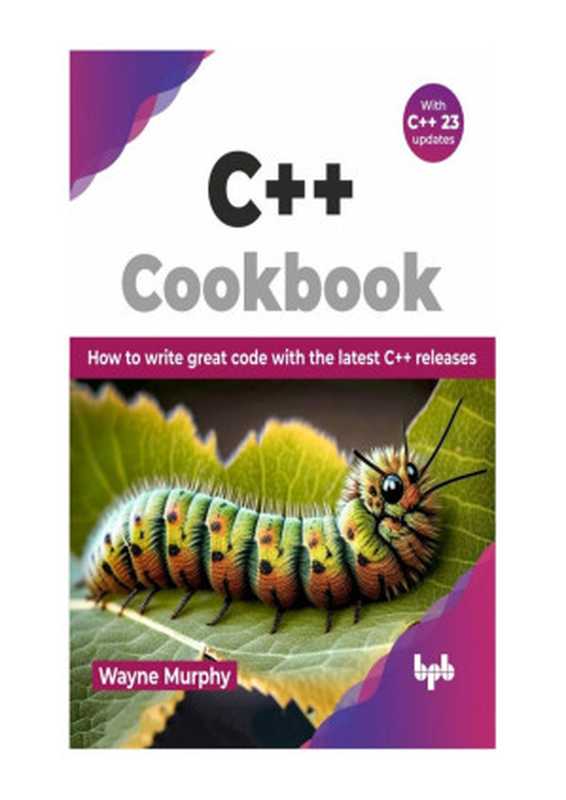 C++ Cookbook: How to write great code with the latest C++ releases(Wayne Murphy)(BPB Publications 2024)