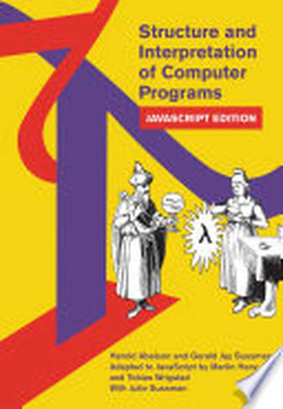 Structure and Interpretation of Computer Programs, 2e (JavaScript Edition)(Harold Abelson, Gerald Jay Sussman, Martin Henz, Tobias Wrigstad, Julie Sussman)(MIT Press 2022)