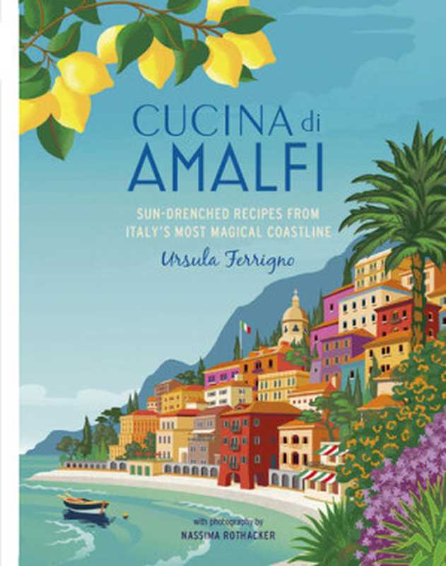 Cucina Di Amalfi : Sun-Drenched Recipes from Southern Italy