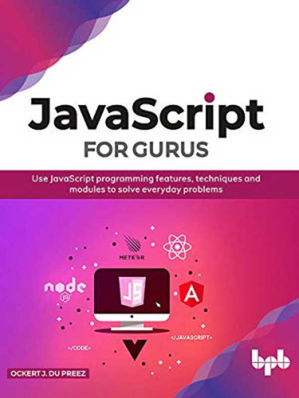 JavaScript for Gurus: Use Javascript Programming Features, Techniques and Modules to Solve Everyday Problems(Ockert J. du Preez)(BPB Publications 2020)