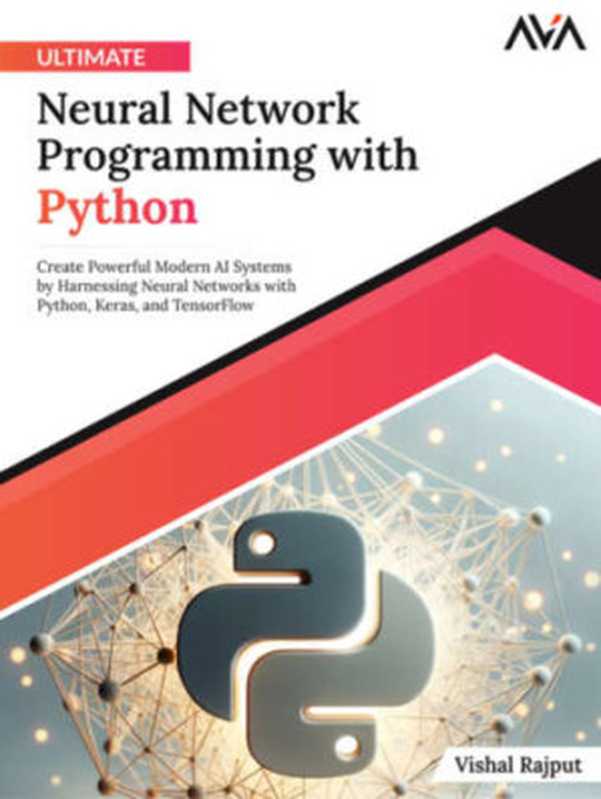 Ultimate Neural Network Programming with Python： Create Powerful Modern AI Systems by Harnessing Neural Networks with Python， Keras， and TensorFlow（Rajput， Vishal;）（Orange Education PVT Ltd 2023）