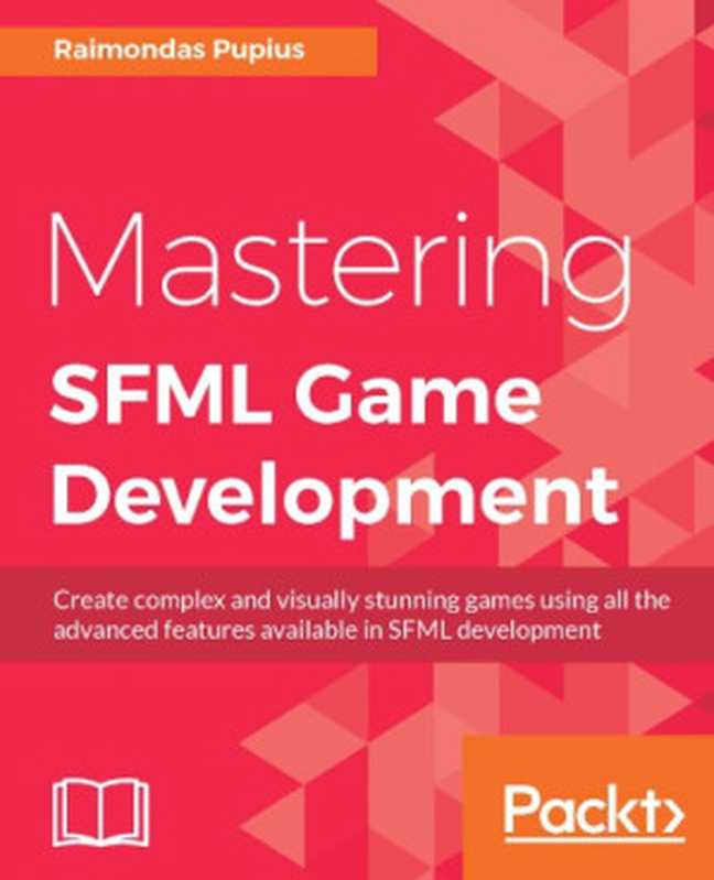 Mastering SFML game development create complex and visually stunning games using all the advanced features available in SFML development（Pupius， Raimondas）（Packt Publishing 2017）