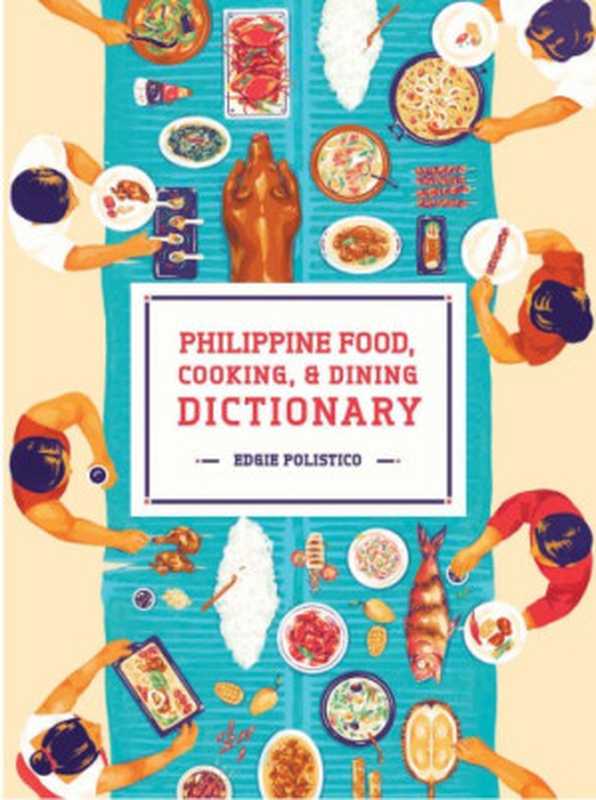 Philippine Food, Cooking, & Dining Dictionary(Edgie Polistico)(Anvil Publishing, Inc.;Published and exclusively distributed by Anvil Publishing 2016)
